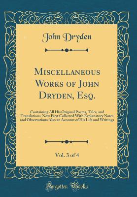 Read online Miscellaneous Works of John Dryden, Esq., Vol. 3 of 4: Containing All His Original Poems, Tales, and Translations, Now First Collected with Explanatory Notes and Observations Also an Account of His Life and Writings - John Dryden file in PDF