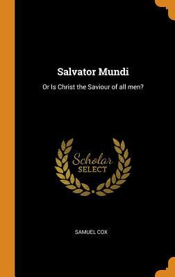 Read Salvator Mundi: Or Is Christ the Saviour of All Men? - Samuel Cox | ePub