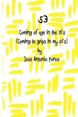 Read online 53-Coming of Age in the 70's: (Coming to Grips in My 50's) - Jose Antonio Ponce file in PDF