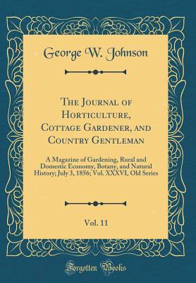 Read online The Journal of Horticulture, Cottage Gardener, and Country Gentleman, Vol. 11: A Magazine of Gardening, Rural and Domestic Economy, Botany, and Natural History; July 3, 1856; Vol. XXXVI, Old Series (Classic Reprint) - George William Johnson file in PDF