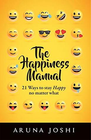Read online THE HAPPINESS MANUAL: 21 Ways to stay Happy no matter what - Aruna Joshi | ePub