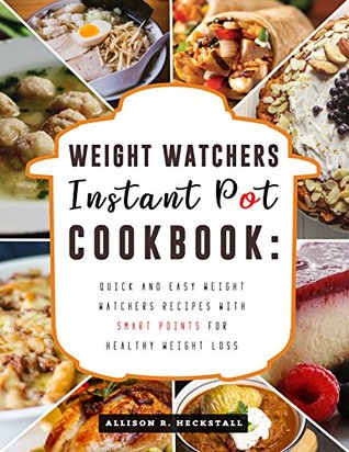 Download Weight Watchers Instant Pot Cookbook 2019: Quick and Easy Weight Watchers Recipes with Smart Points for Healthy Weight Loss - Allison R. Heckstall file in PDF