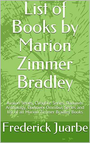 Read List of Books by Marion Zimmer Bradley: Avalon Series, Clingfire Series, Darkover Anthology, Darkover Omnibus Series and list of all Marion Zimmer Bradley Books - Frederick Juarbe file in ePub