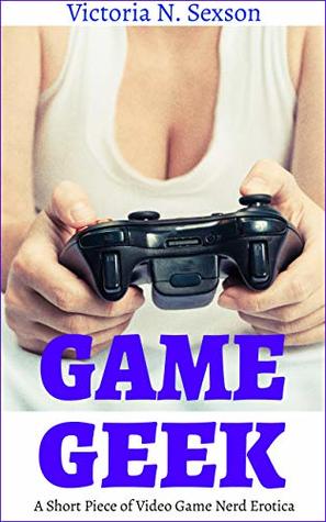 Download Game Geek: A Short Piece of Video Game Nerd Erotica - Victoria N. Sexson file in ePub