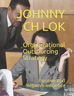 Read Organizational Outsourcing Strategy: Positive and Negative Influence - Johnny C.H. Lok | ePub