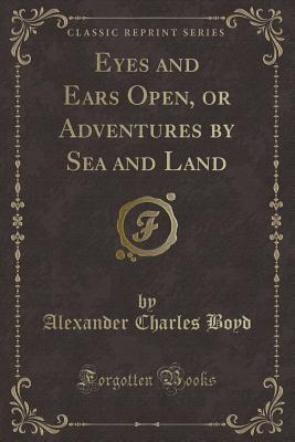 Download Eyes and Ears Open, or Adventures by Sea and Land (Classic Reprint) - Alexander Charles Boyd file in PDF