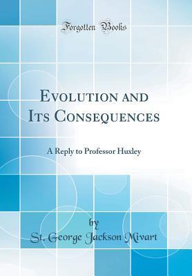 Download Evolution and Its Consequences: A Reply to Professor Huxley (Classic Reprint) - St. George Jackson Mivart file in PDF