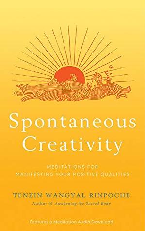 Download Spontaneous Creativity Meditations For Manifesting Your Positive Qualities - Tenzin Wangyal Rinpoche file in PDF
