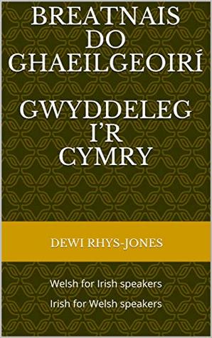 Download Breatnais do Ghaeilgeoirí / Gwyddeleg i’r Cymry : Welsh for Irish speakers / Irish for Welsh speakers - Dewi Rhys-Jones file in PDF