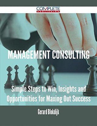 Read online Management Consulting - Simple Steps to Win, Insights and Opportunities for Maxing Out Success - Gerard Blokdijk file in PDF