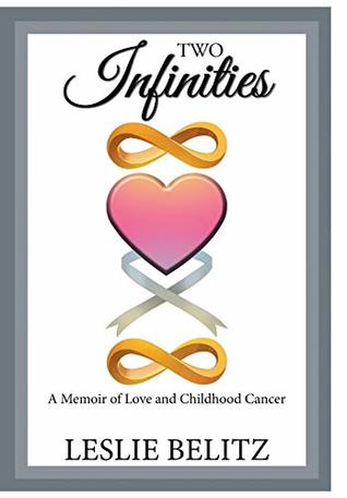 Read online Two Infinities: A Memoir of Love and Childhood Cancer - Leslie Belitz | PDF