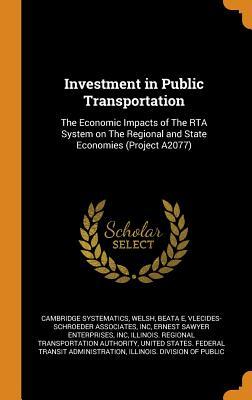 Read online Investment in Public Transportation: The Economic Impacts of the Rta System on the Regional and State Economies (Project A2077) - Cambridge Systematics | ePub