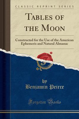 Download Tables of the Moon: Constructed for the Use of the American Ephemeris and Natural Almanac (Classic Reprint) - Benjamin Peirce | ePub