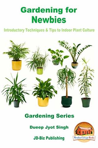 Download Gardening for Newbies - Introductory Techniques & Tips to Indoor Plant Culture (Gardening Series Book 56) - Dueep Jyot Singh file in ePub