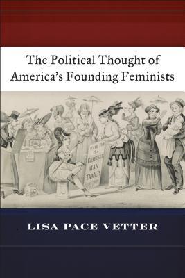 Read online The Political Thought of America's Founding Feminists - Lisa Pace Vetter | PDF