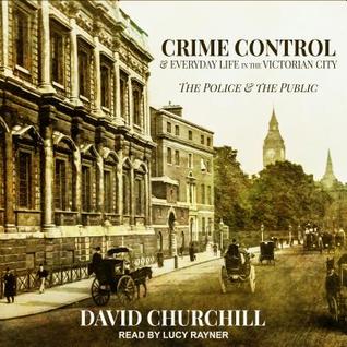 Download Crime Control and Everyday Life in the Victorian City: The Police and the Public - David Churchill | PDF