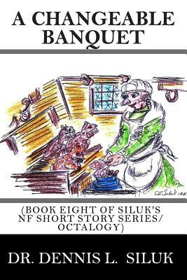Download A Changeable Banquet: (Book Eight of Siluk's NF Short Story Series/Octalogy) - Dennis L. Siluk file in ePub