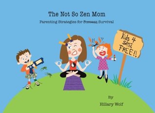 Read The Not So Zen Mom: Parenting Strategies for Survival - Hillary Wolf | ePub