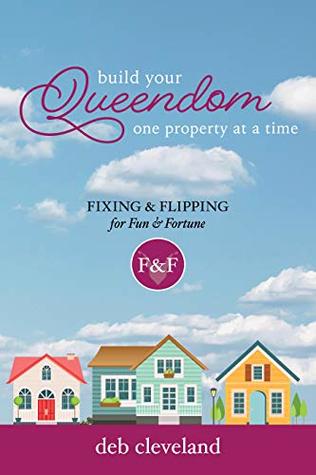 Read Build Your Queendom: One Property at a Time: Fixing & Flipping for Fun & Fortune - Deb Cleveland file in PDF