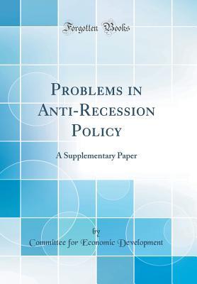 Read Problems in Anti-Recession Policy: A Supplementary Paper (Classic Reprint) - Committee for Economic Development file in PDF