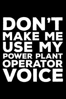 Download Don't Make Me Use My Power Plant Operator Voice: 6x9 Notebook, Ruled, Funny Writing Notebook, Journal for Work, Daily Diary, Planner, Organizer, Record Book for Power Plant Operators -  | PDF