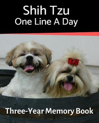 Read Shih Tzu - One Line a Day: A Three-Year Memory Book to Track Your Dog's Growth -  file in PDF