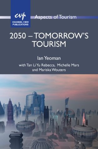 Read online 2050 - Tomorrow's Tourism (Aspects of Tourism Book 55) - Ian Yeoman file in PDF