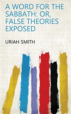 Read A Word for the Sabbath: Or, False Theories Exposed - Uriah Smith file in PDF
