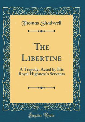 Read online The Libertine: A Tragedy; Acted by His Royal Highness's Servants (Classic Reprint) - Thomas Shadwell file in ePub