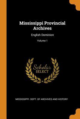 Read online Mississippi Provincial Archives: English Dominion; Volume 1 - Mississippi Dept of Archives and Histo file in PDF