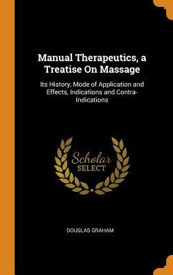 Read online Manual Therapeutics, a Treatise on Massage: Its History, Mode of Application and Effects, Indications and Contra-Indications - Douglas Graham file in ePub