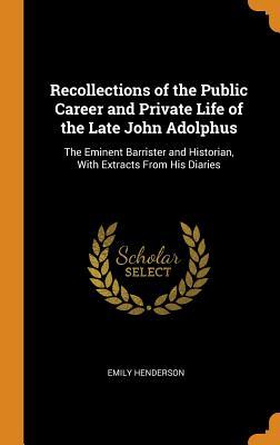 Download Recollections of the Public Career and Private Life of the Late John Adolphus: The Eminent Barrister and Historian, with Extracts from His Diaries - Emily Henderson | ePub