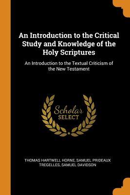 Download An Introduction to the Critical Study and Knowledge of the Holy Scriptures: An Introduction to the Textual Criticism of the New Testament - Thomas Hartwell Horne file in ePub