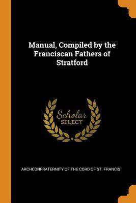 Read Manual, Compiled by the Franciscan Fathers of Stratford - Archconfraternity of the Cord of St Fra file in ePub