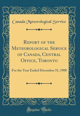 Download Report of the Meteorological Service of Canada, Central Office, Toronto: For the Year Ended December 31, 1908 (Classic Reprint) - Canada Meteorological Service | ePub