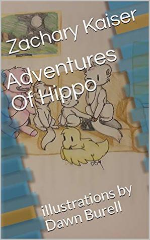 Read Adventures Of Hippo: illustrations by Dawn Burell - Zachary Kaiser | PDF