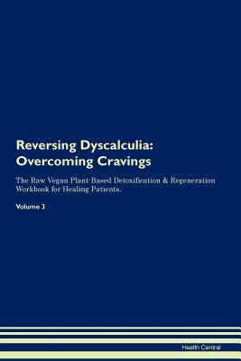 Read Reversing Dyscalculia: Overcoming Cravings The Raw Vegan Plant-Based Detoxification & Regeneration Workbook for Healing Patients. Volume 3 - Health Central file in PDF