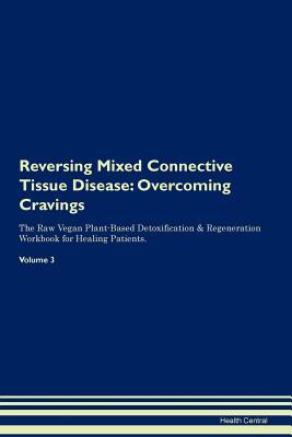 Read Reversing Mixed Connective Tissue Disease: Overcoming Cravings The Raw Vegan Plant-Based Detoxification & Regeneration Workbook for Healing Patients. Volume 3 - Health Central | ePub