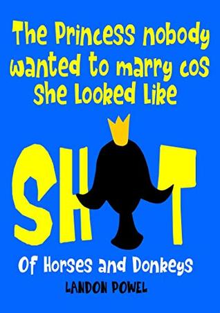 Download The Princess nobody wanted to marry cos she looked like Sh*t: Of Horses and Donkeys - Landon Powel | PDF