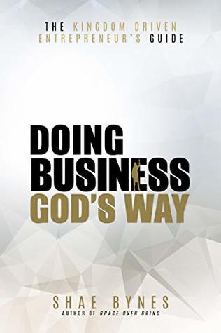 Read online The Kingdom Driven Entrepreneur's Guide: Doing Business God's Way - Shae Bynes file in PDF