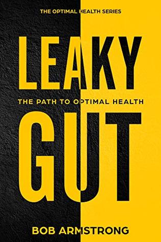 Read online LEAKY GUT: The Path To Optimal Health (Optimal Health Series Book 1) - Bob Armstrong file in PDF