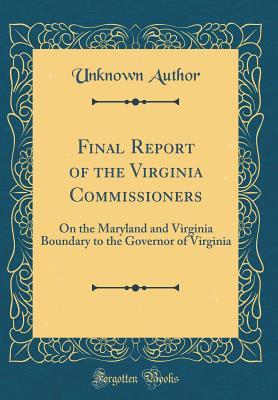 Read Final Report of the Virginia Commissioners: On the Maryland and Virginia Boundary to the Governor of Virginia (Classic Reprint) - Unknown Author | ePub