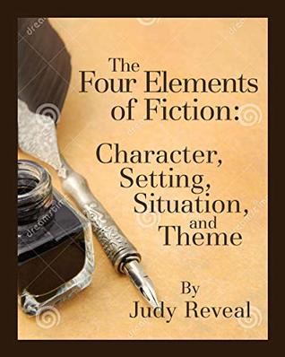 Read online The Four Elements of Fiction: A Writer’s Guide to Character, Setting, Situation, and Theme - Judith Reveal | PDF