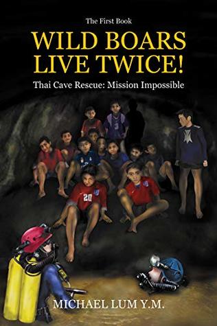 Download WILD BOARS LIVE TWICE!: Thai Cave Rescue: Mission Impossible - Michael Lum Y.M. file in ePub
