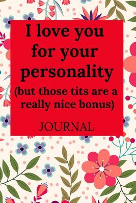Read I Love You for Your Personality (But Those Tits Are a Really Nice Bonus): Journal, Funny Valentine's Day Gift for Him - Lined Notebook, Perfect as a Gift (& Better Than a Card) for Your Amazing Partner! -  | PDF