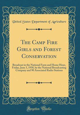 Read online The Camp Fire Girls and Forest Conservation: Broadcast in the National Farm and Home Hour, Friday, June 3, 1938, by the National Broadcasting Company and 90 Associated Radio Stations (Classic Reprint) - U.S. Department of Agriculture file in PDF