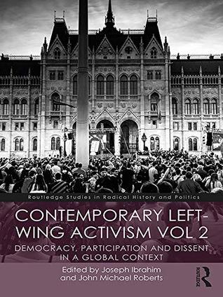 Download Contemporary Left-Wing Activism Vol 2: Democracy, Participation and Dissent in a Global Context (Routledge Studies in Radical History and Politics) - Joseph Ibrahim | ePub