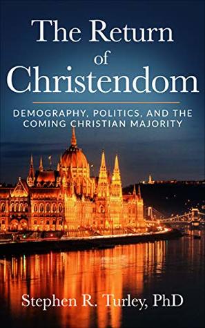 Read online The Return of Christendom: Demography, Politics, and the Coming Christian Majority - Steve Turley | PDF