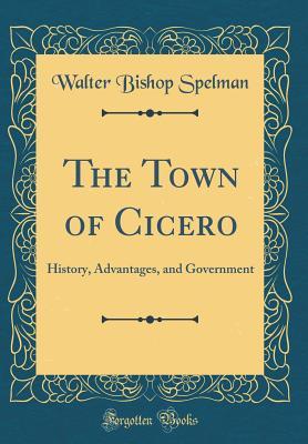 Read The Town of Cicero: History, Advantages, and Government (Classic Reprint) - Walter Bishop Spelman file in ePub