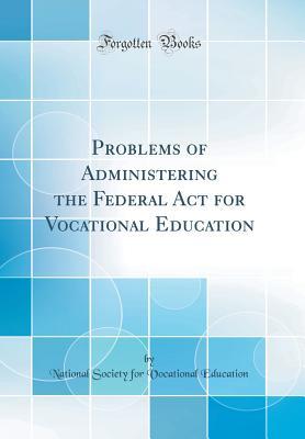 Download Problems of Administering the Federal ACT for Vocational Education (Classic Reprint) - National Society for Vocational Education file in PDF